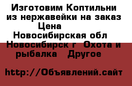 Изготовим Коптильни из нержавейки на заказ › Цена ­ 5 000 - Новосибирская обл., Новосибирск г. Охота и рыбалка » Другое   